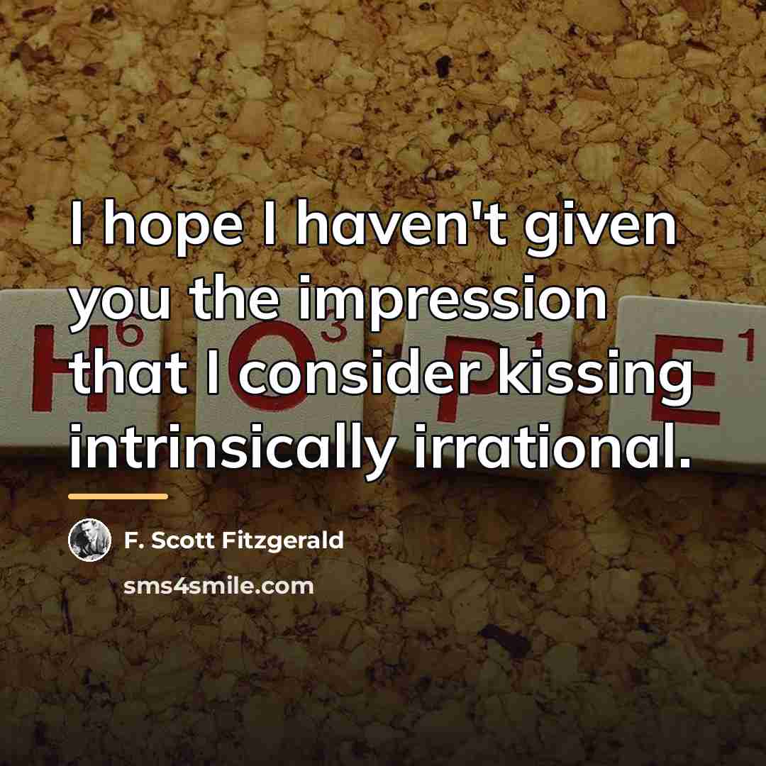 “I hope I haven't given you the impression that I…” quote by F. Scott Fitzgerald