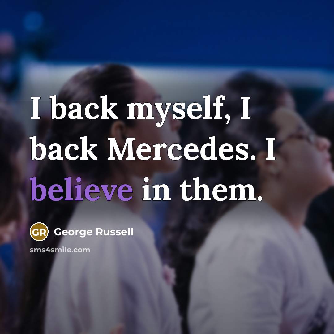 “I back myself, I back Mercedes. I believe in them.…” quote by George Russell