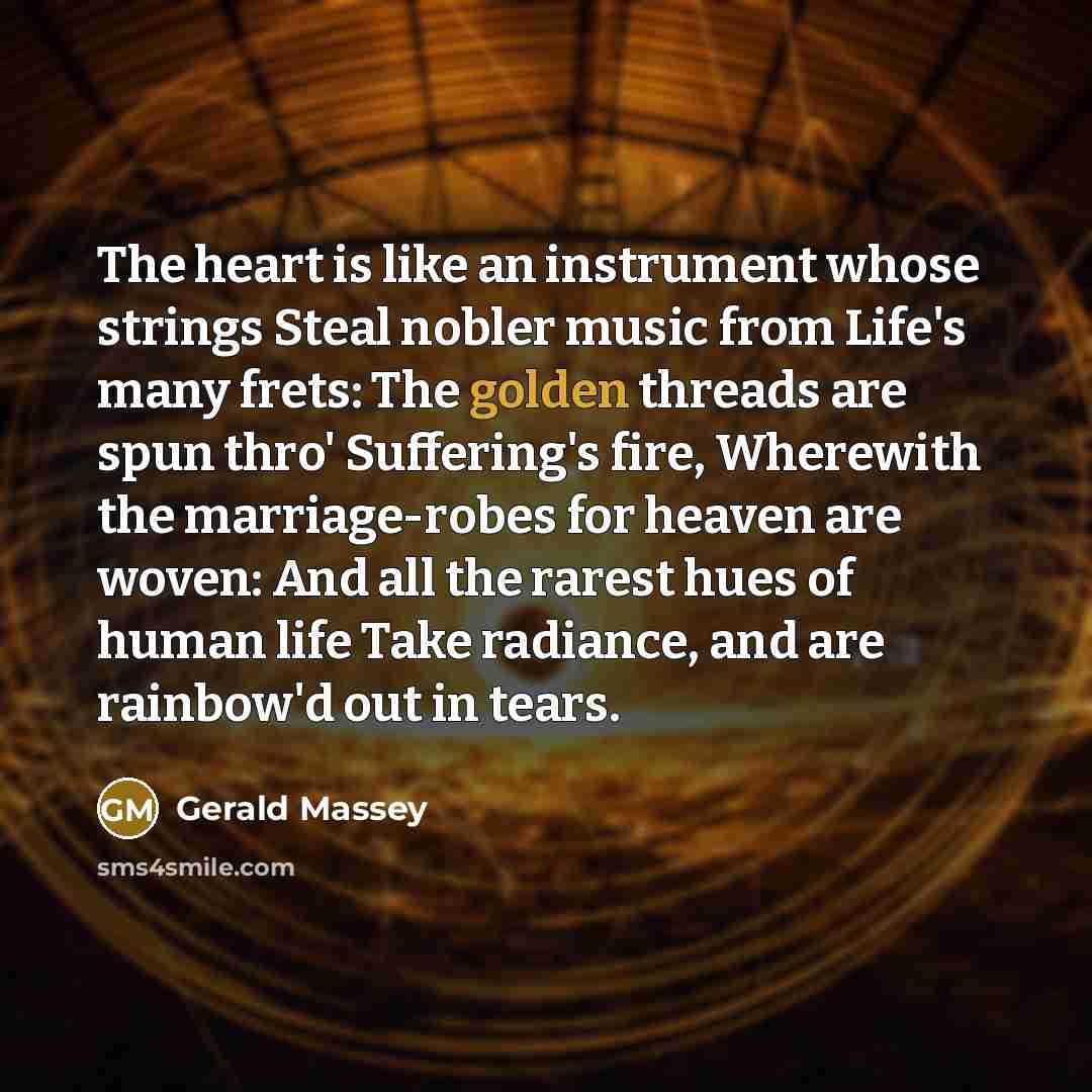 “The heart is like an instrument whose strings Steal nobler…” quote by Gerald Massey