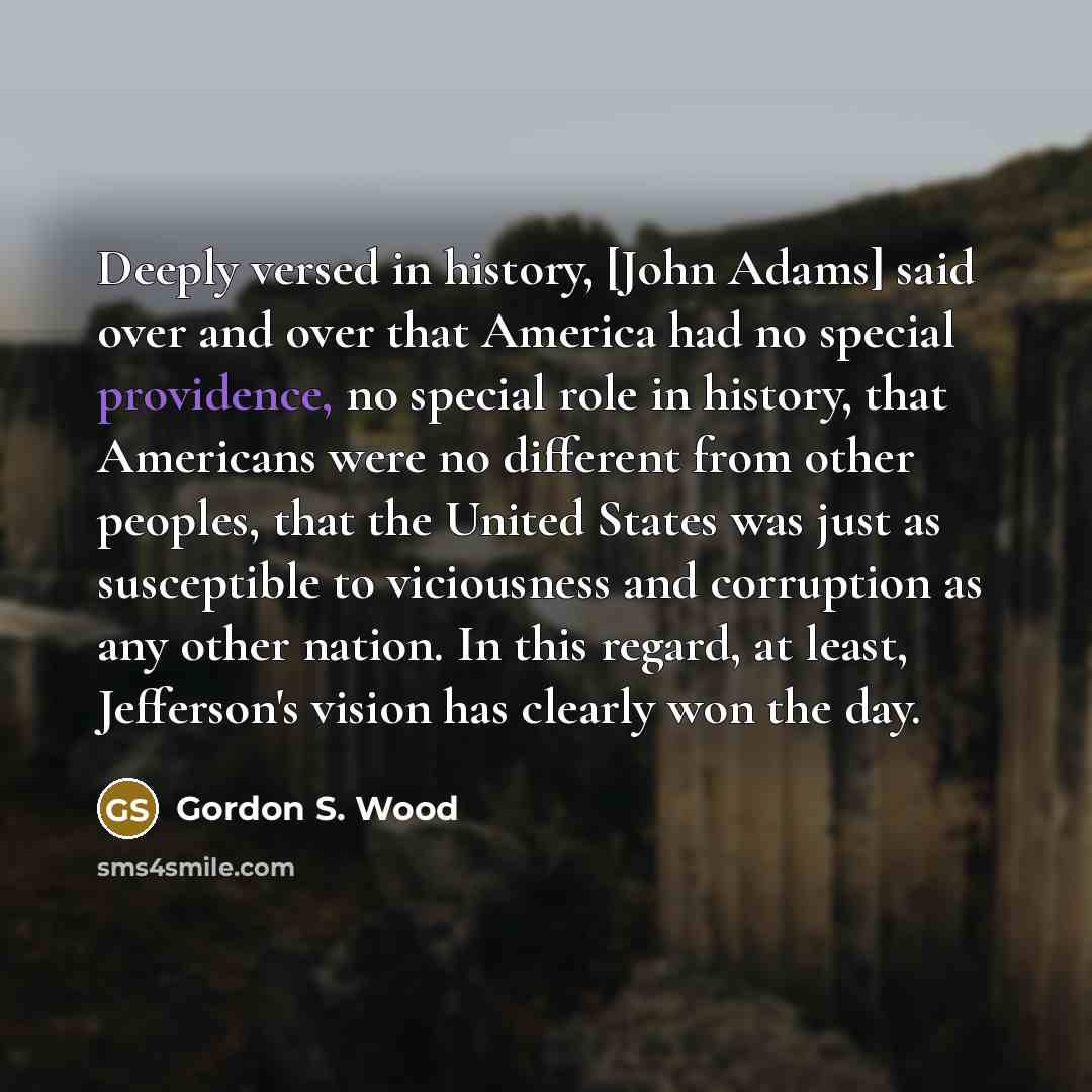 “Deeply versed in history, [John Adams] said over and over…” quote by Gordon S. Wood