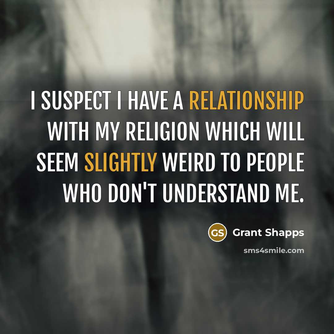 “I suspect I have a relationship with my religion which will seem slightly weird to people who don't understand me.” quote by Grant Shapps