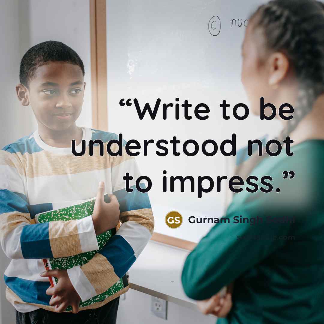 “Write to be understood not to impress.” quote by Gurnam Singh Sodhi