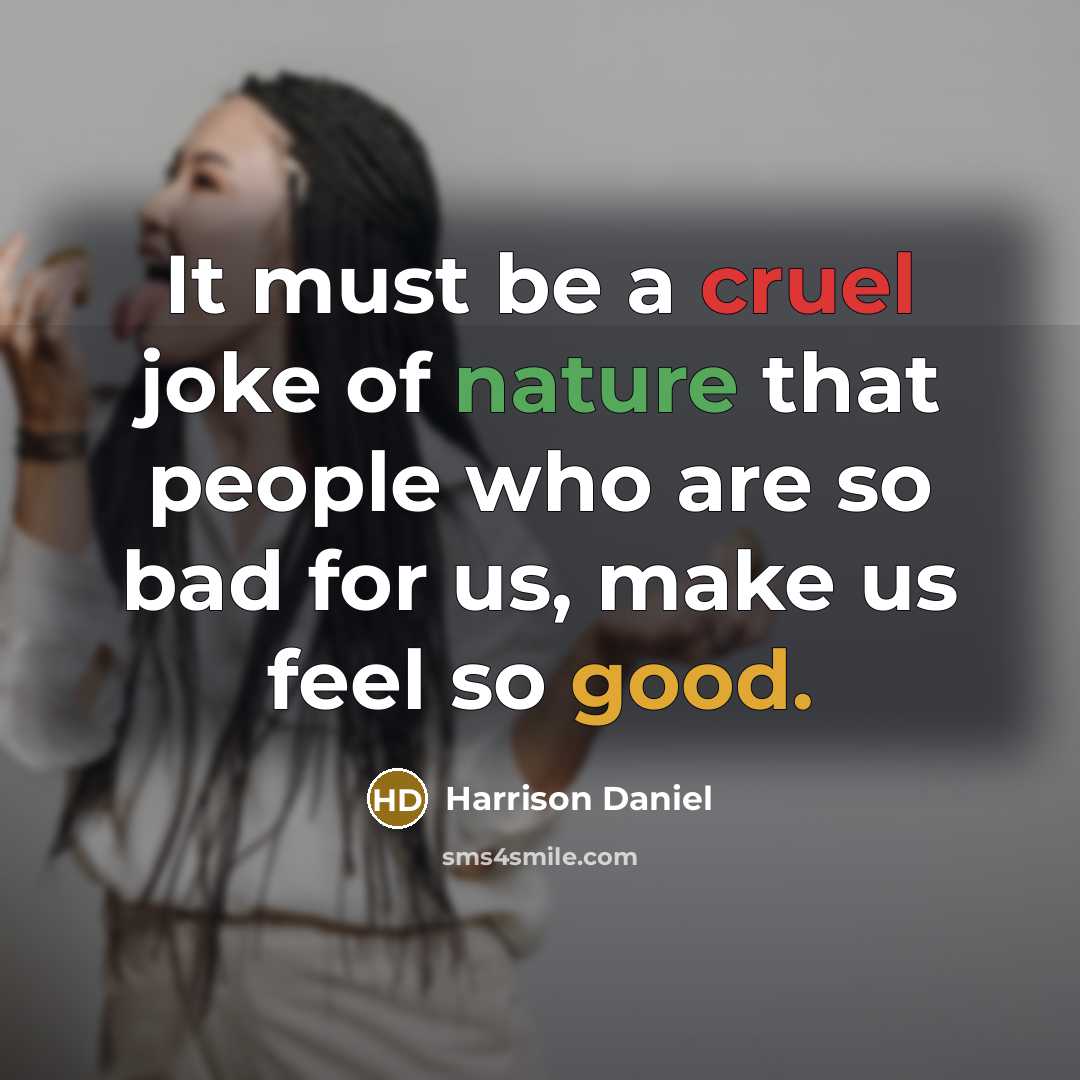 “It must be a cruel joke of nature that people…” quote by Harrison Daniel