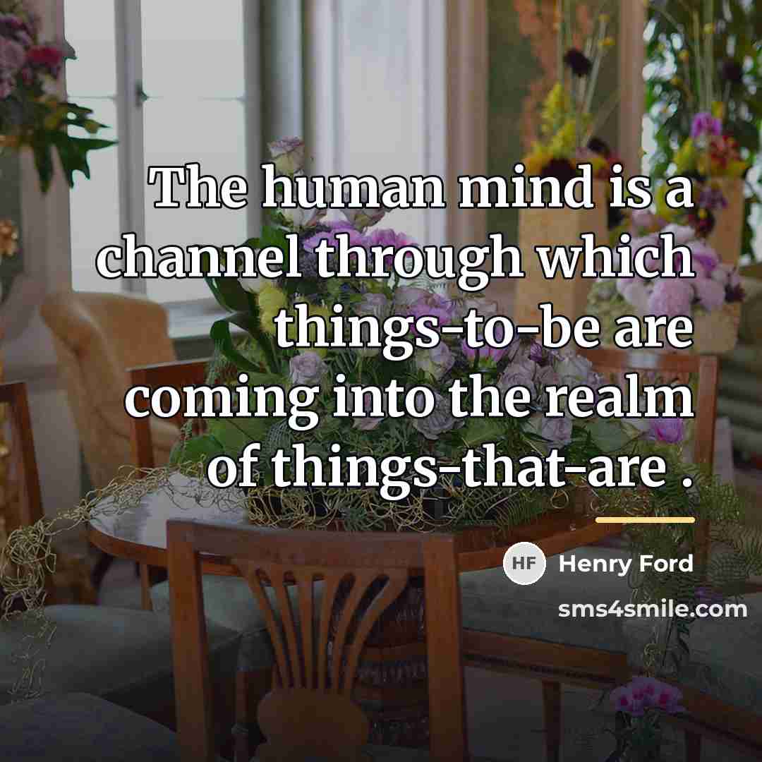 “The human mind is a channel through which things-to-be are…” quote by Henry Ford