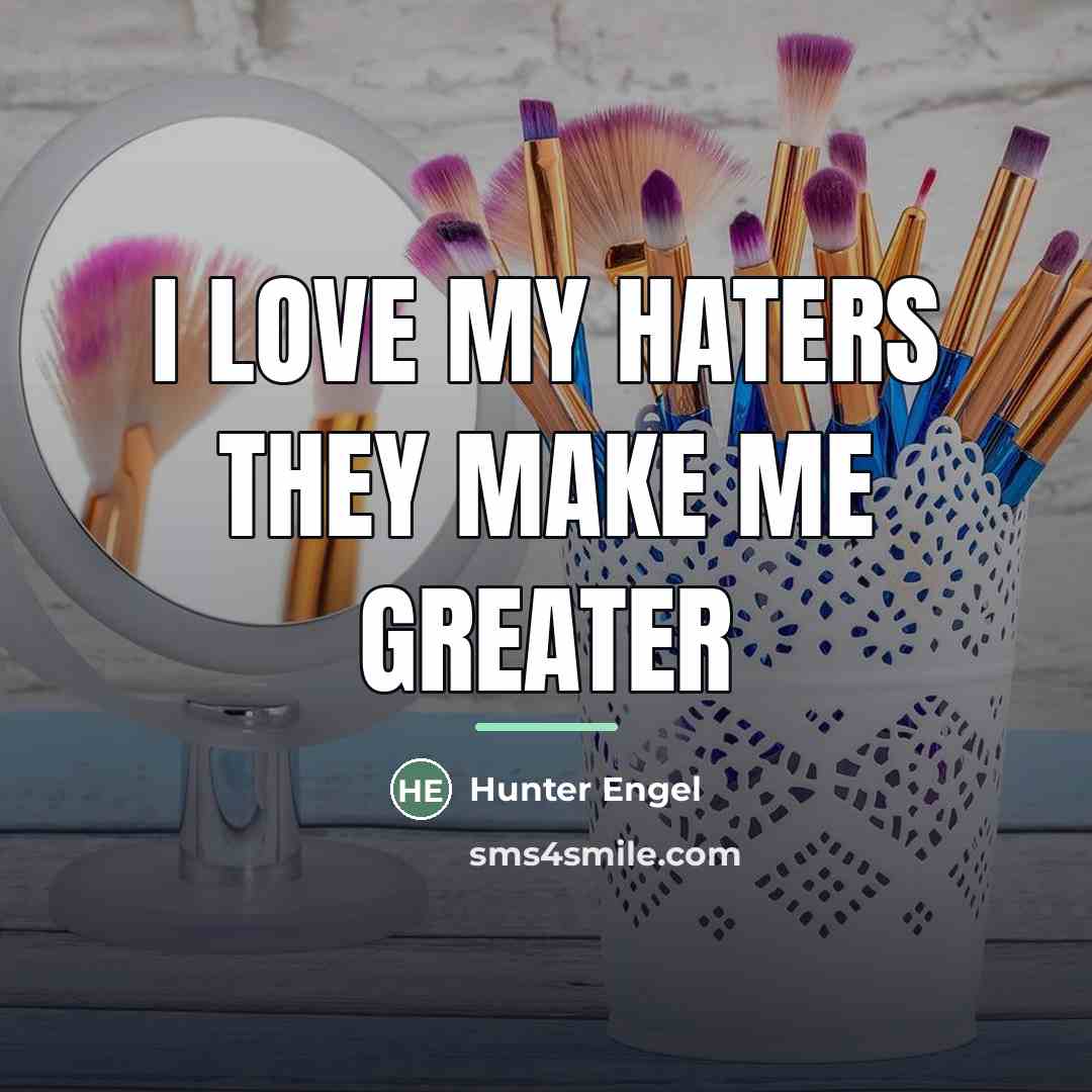 “I love my haters they make me greater…” quote by Hunter Engel