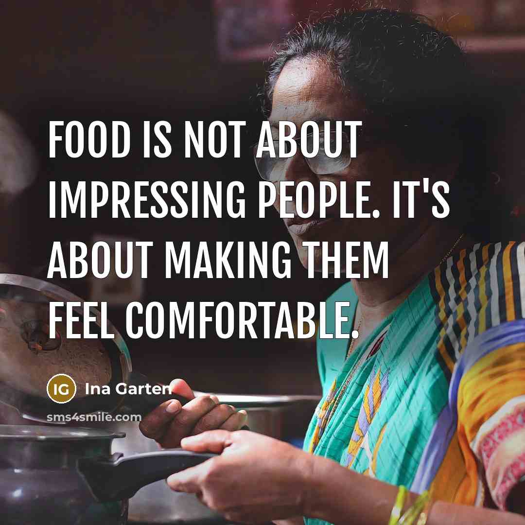 “Food is not about impressing people. It's about making them…” quote by Ina Garten