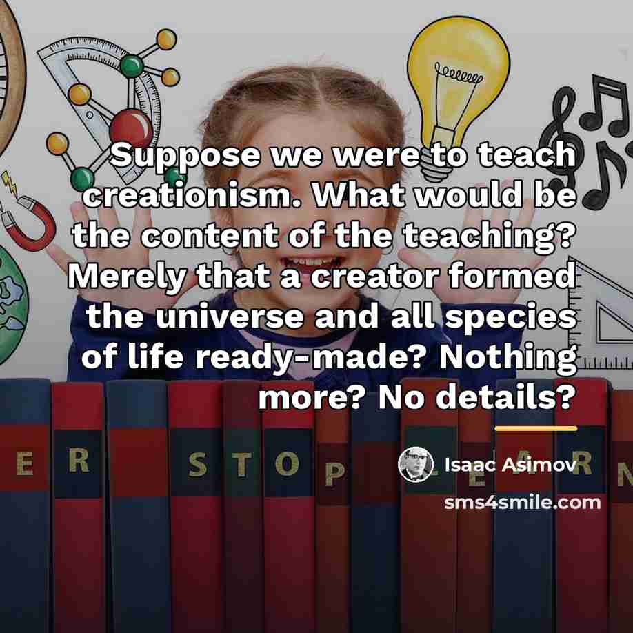 “Suppose we were to teach creationism. What would be the…” quote by Isaac Asimov