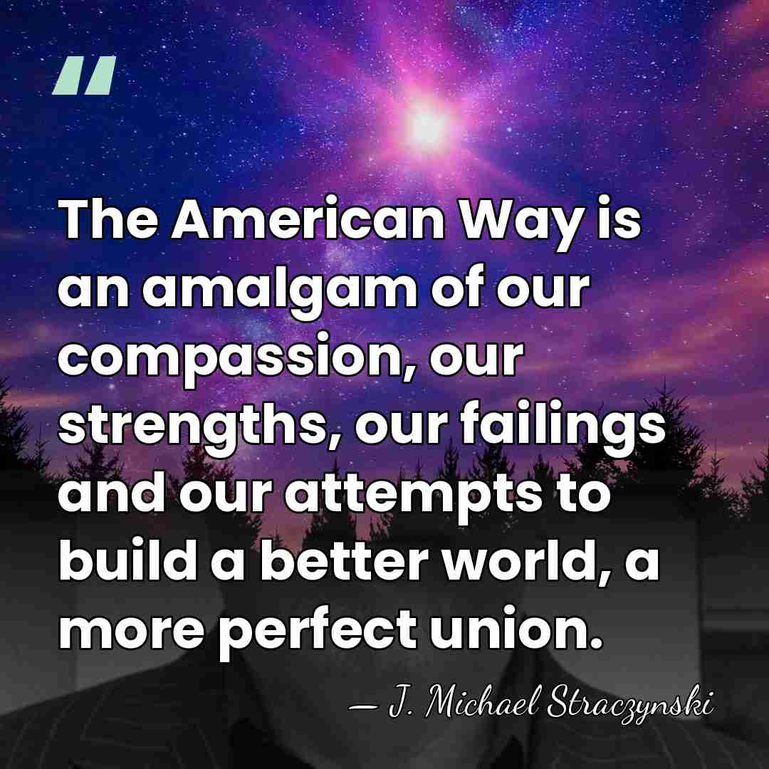 The American Way is an amalgam of our compassion, our strengths, our&hellip; - J. Michael Straczynski