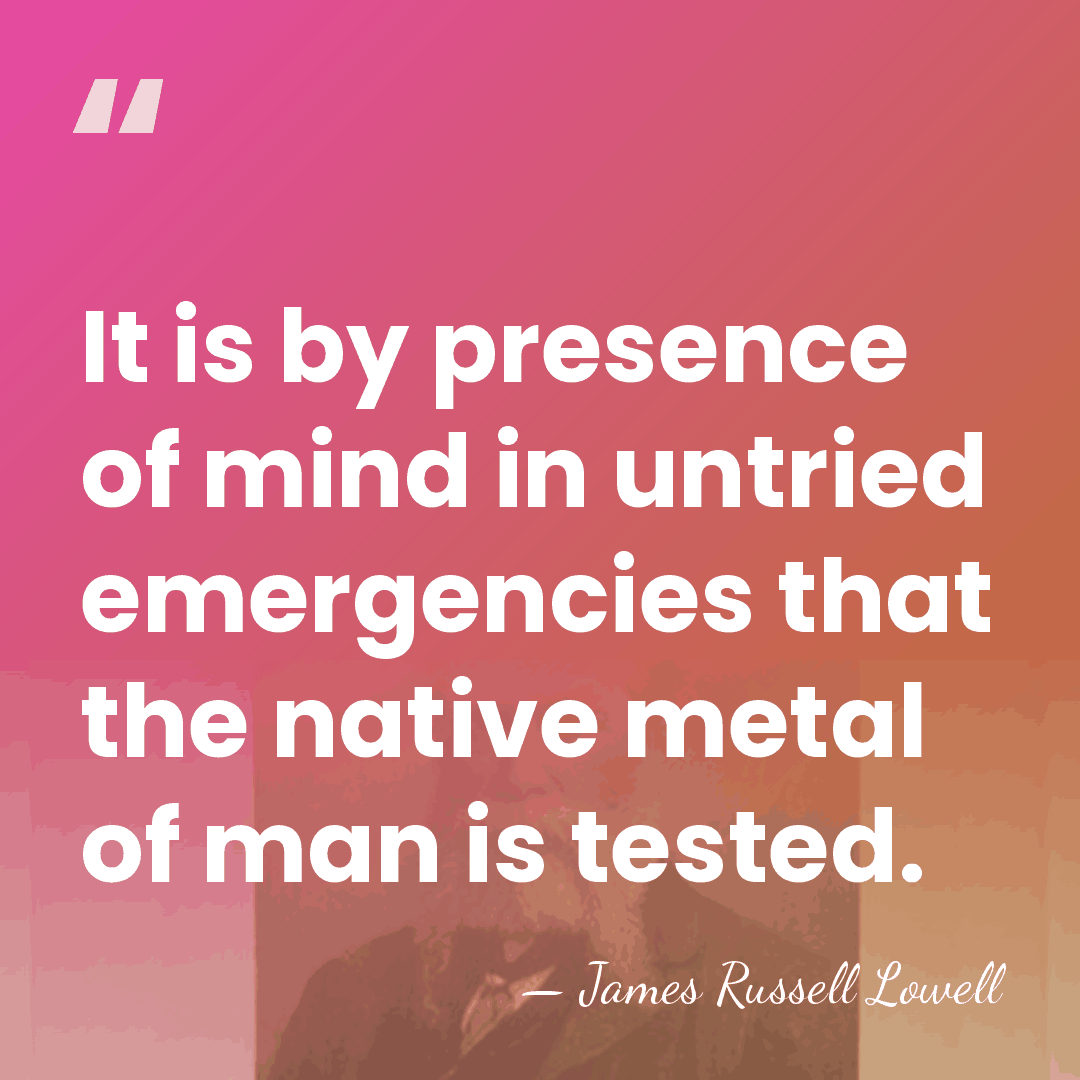 It is by presence of mind in untried emergencies that the native&hellip; - James Russell Lowell