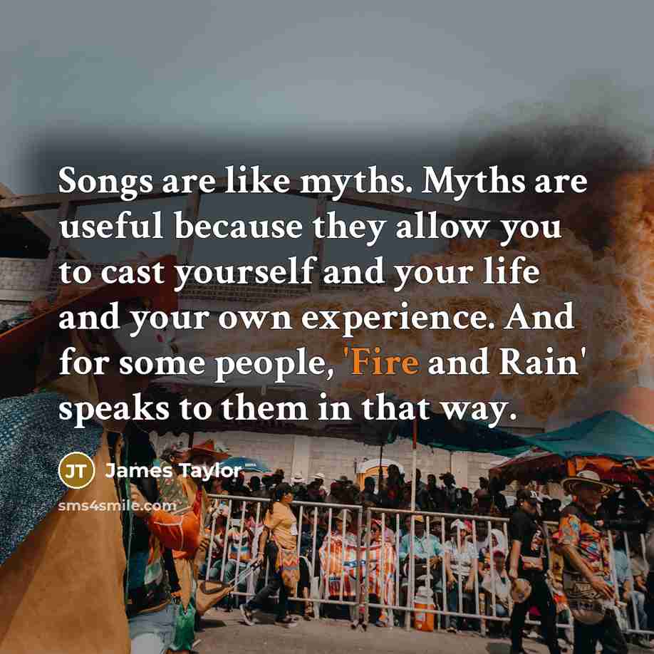 “Songs are like myths. Myths are useful because they allow…” quote by James Taylor
