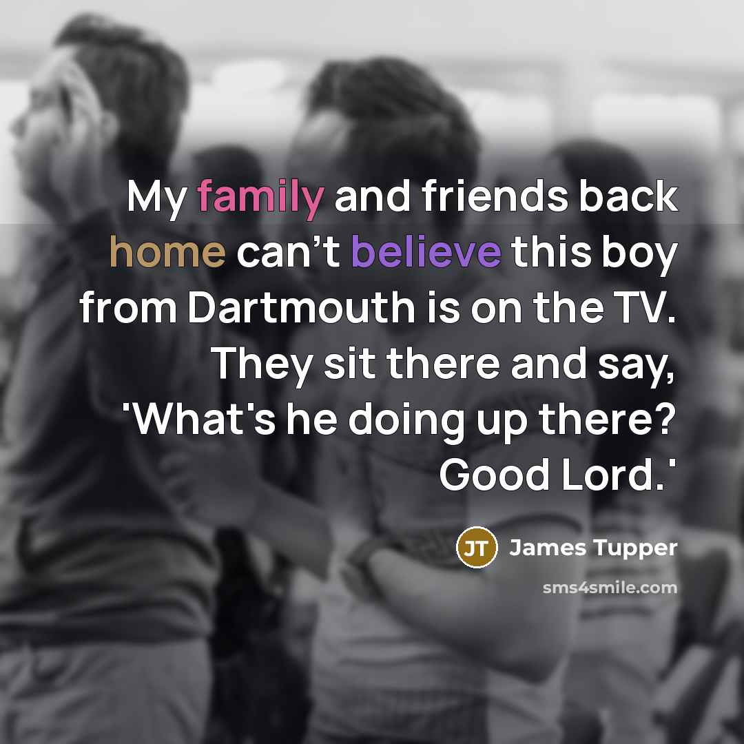 “My family and friends back home can't believe this boy…” quote by James Tupper