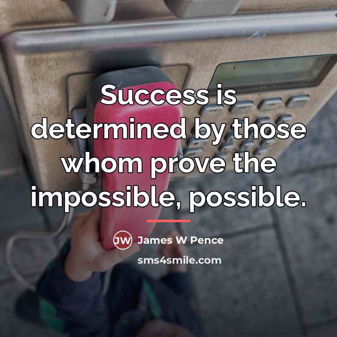 “Success is determined by those whom prove the impossible, possible.…” quote by James W Pence