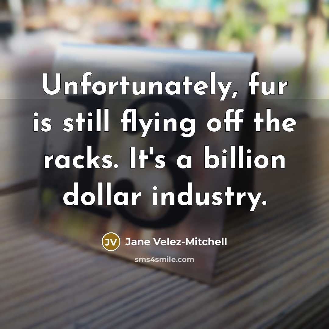 “Unfortunately, fur is still flying off the racks. It's a…” quote by Jane Velez-Mitchell