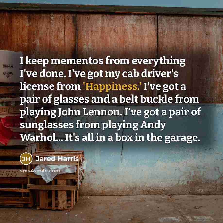 “I keep mementos from everything I've done. I've got my…” quote by Jared Harris