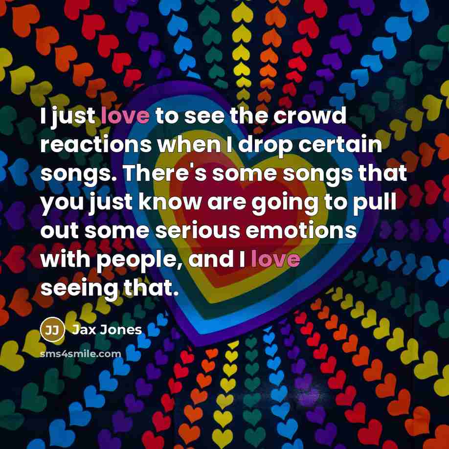 “I just love to see the crowd reactions when I…” quote by Jax Jones