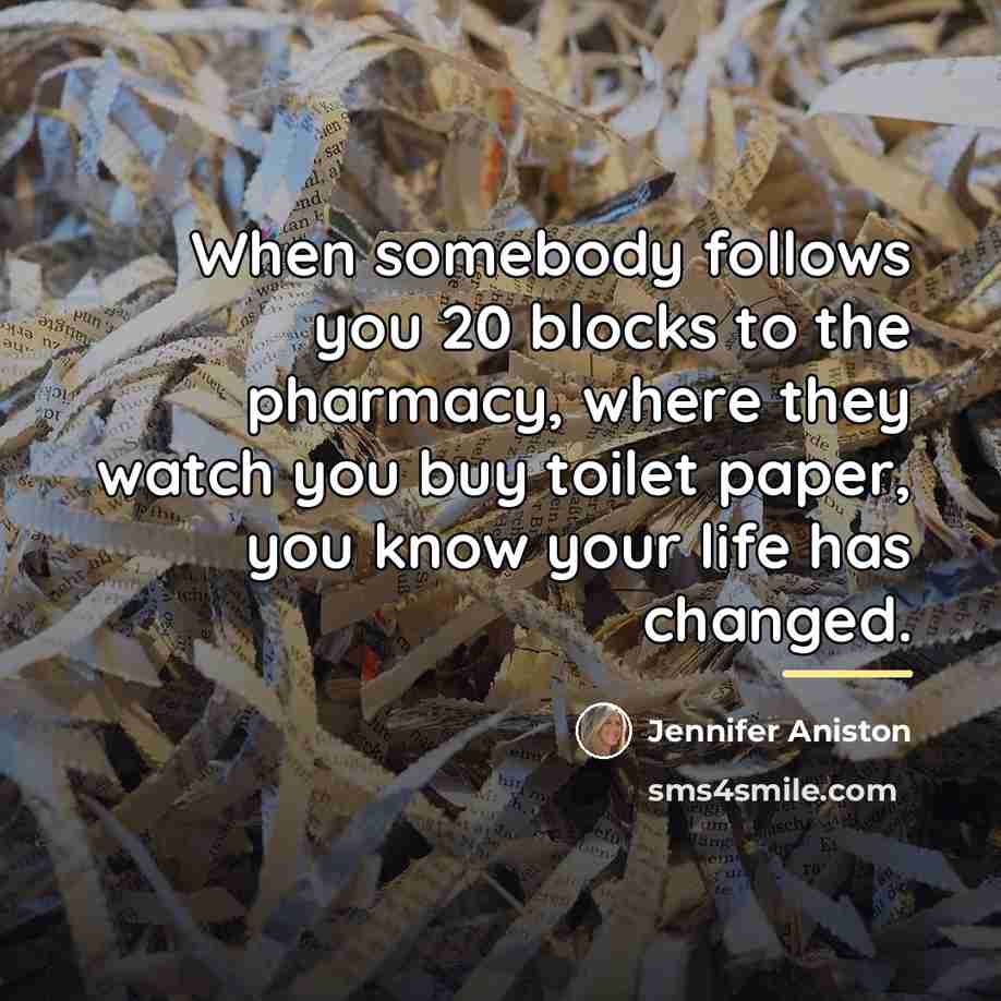 “When somebody follows you 20 blocks to the pharmacy, where…” quote by Jennifer Aniston