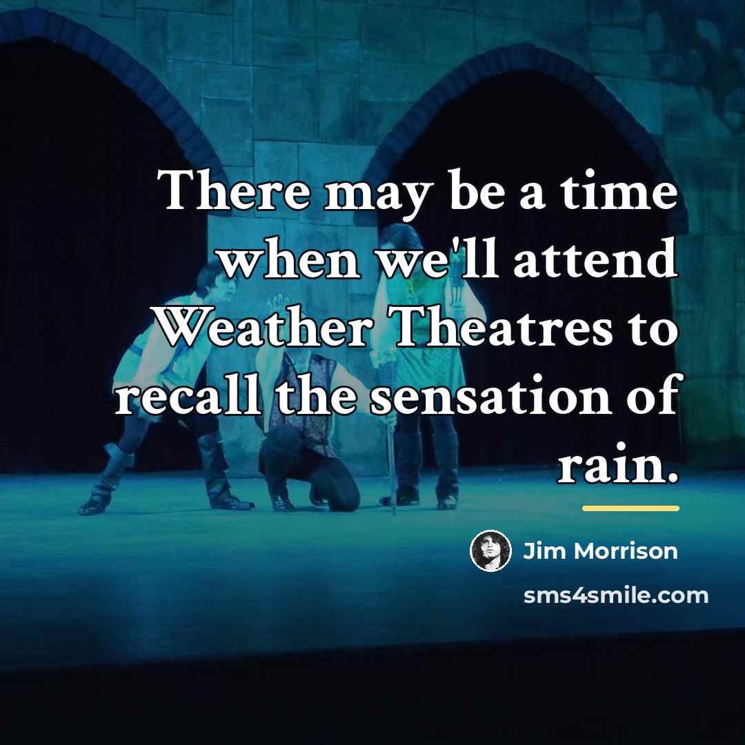 “There may be a time when we'll attend Weather Theatres…” quote by Jim Morrison