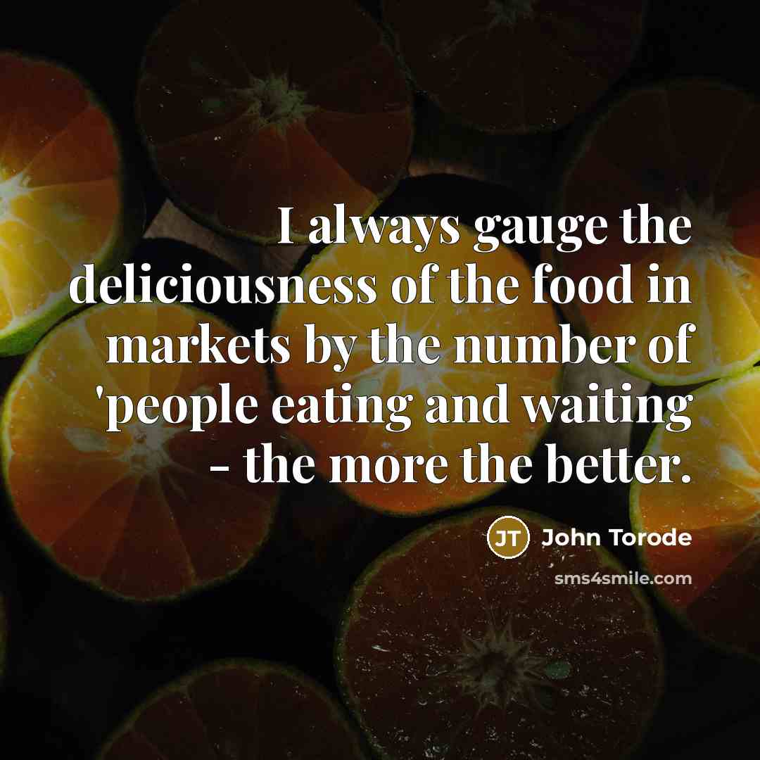 “I always gauge the deliciousness of the food in markets…” quote by John Torode