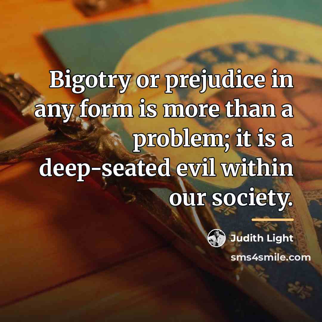 “Bigotry or prejudice in any form is more than a…” quote by Judith Light