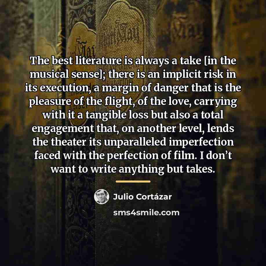 “The best literature is always a take [in the musical…” quote by Julio Cortazar