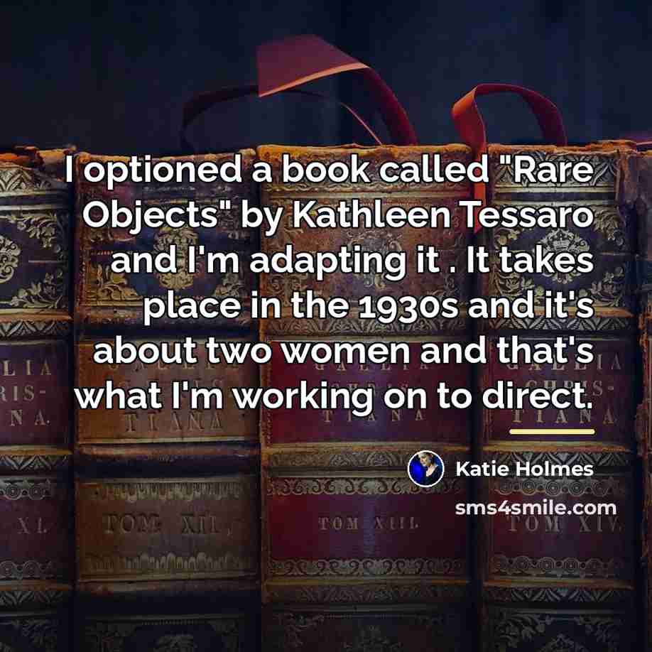 “I optioned a book called "Rare Objects" by Kathleen Tessaro…” quote by Katie Holmes
