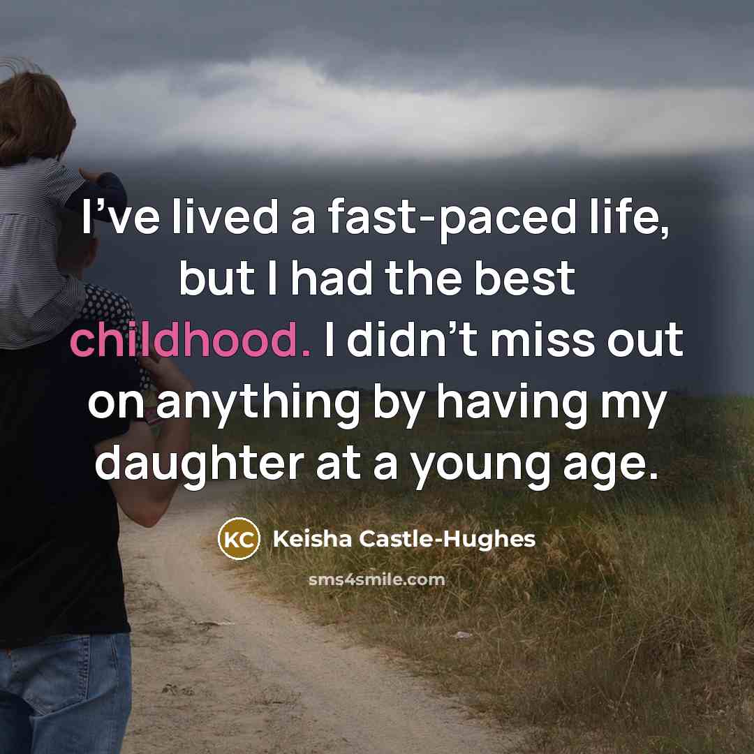 “I've lived a fast-paced life, but I had the best…” quote by Keisha Castle-Hughes