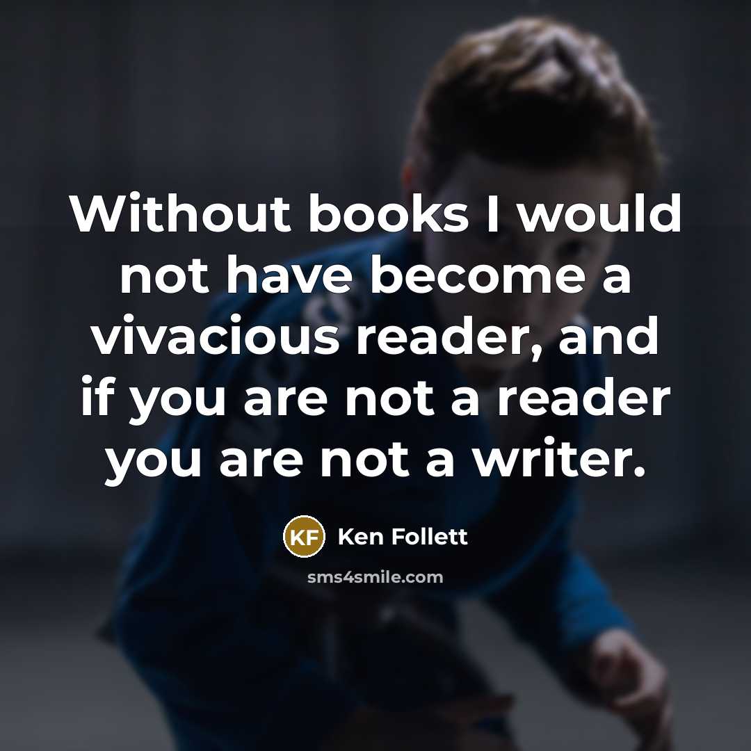 “Without books I would not have become a vivacious reader,…” quote by Ken Follett
