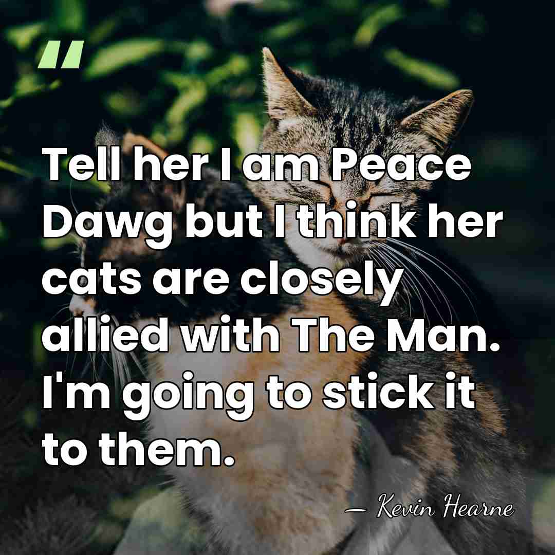 Tell her I am Peace Dawg but I think her cats are&hellip; - Kevin Hearne