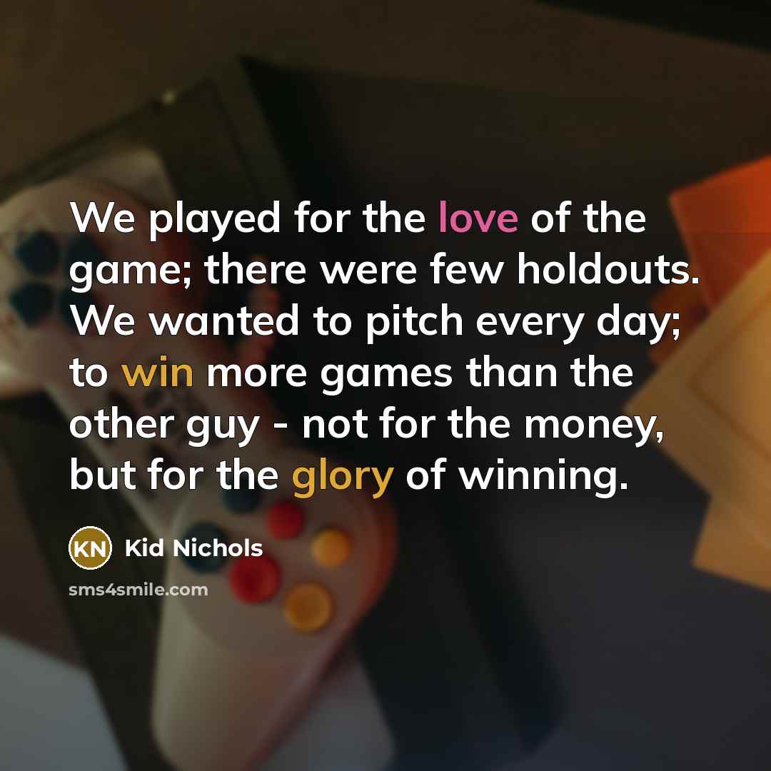 “We played for the love of the game; there were…” quote by Kid Nichols