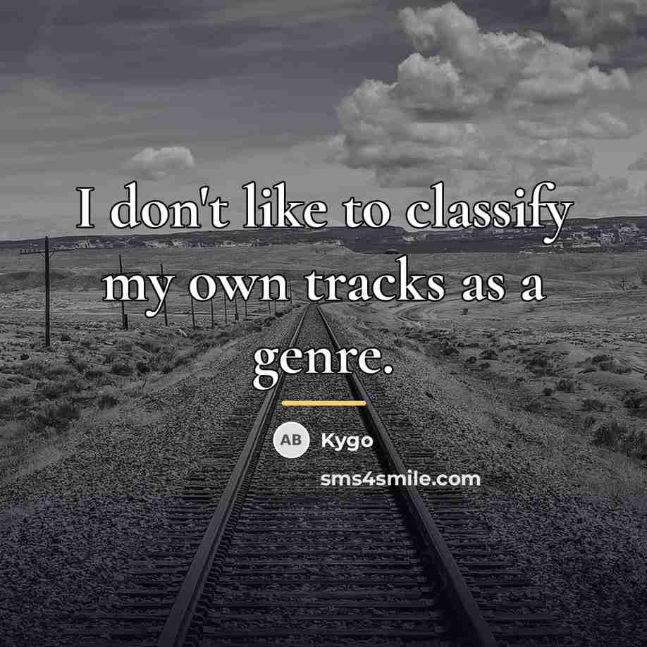 “I don't like to classify my own tracks as a…” quote by Kygo