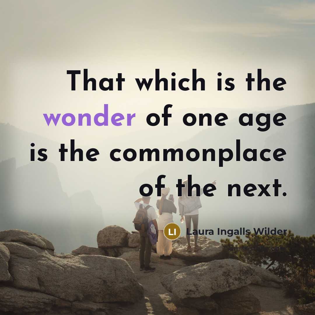 “That which is the wonder of one age is the…” quote by Laura Ingalls Wilder