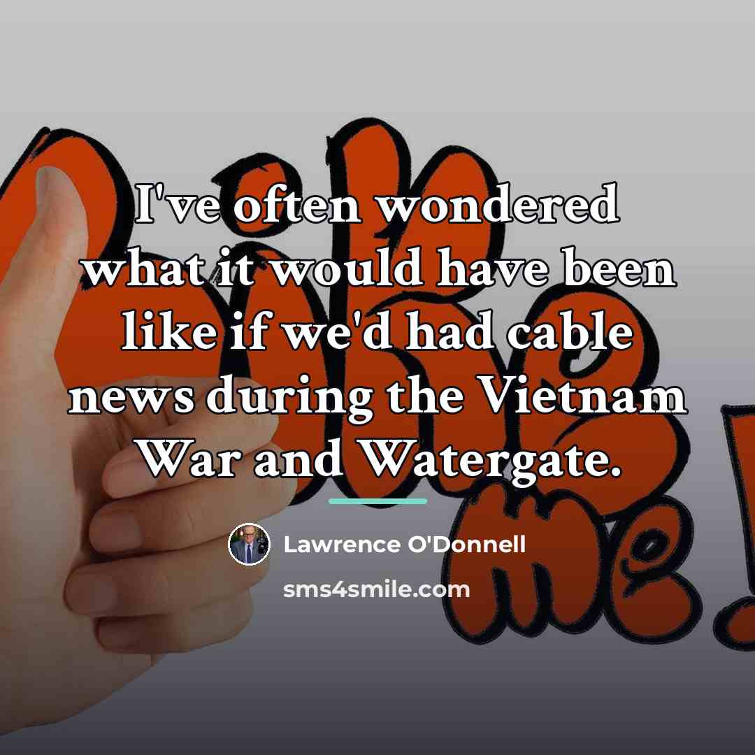 “I've often wondered what it would have been like if…” quote by Lawrence O'Donnell