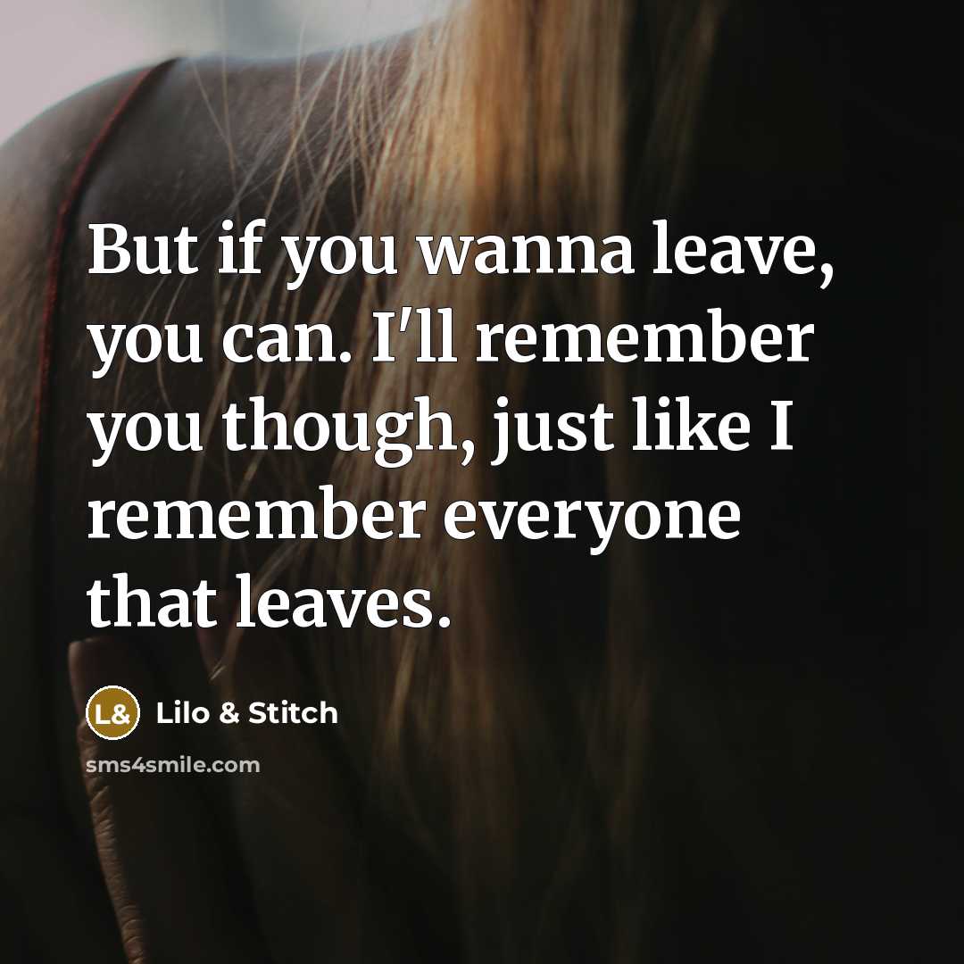 “But if you wanna leave, you can. I'll remember you…” quote by Lilo & Stitch