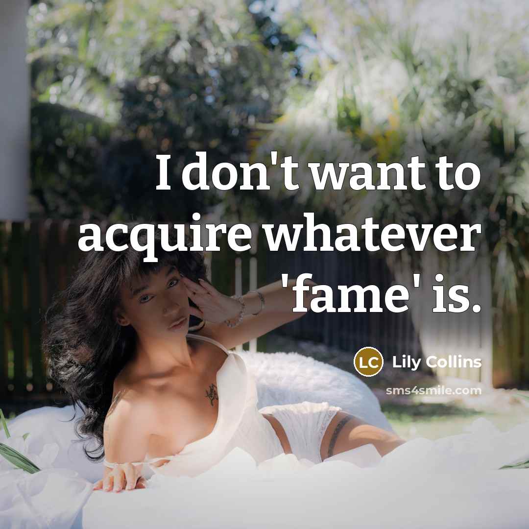 “I don't want to acquire whatever 'fame' is.…” quote by Lily Collins