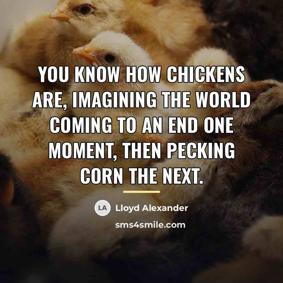 “You know how chickens are, imagining the world coming to…” quote by Lloyd Alexander