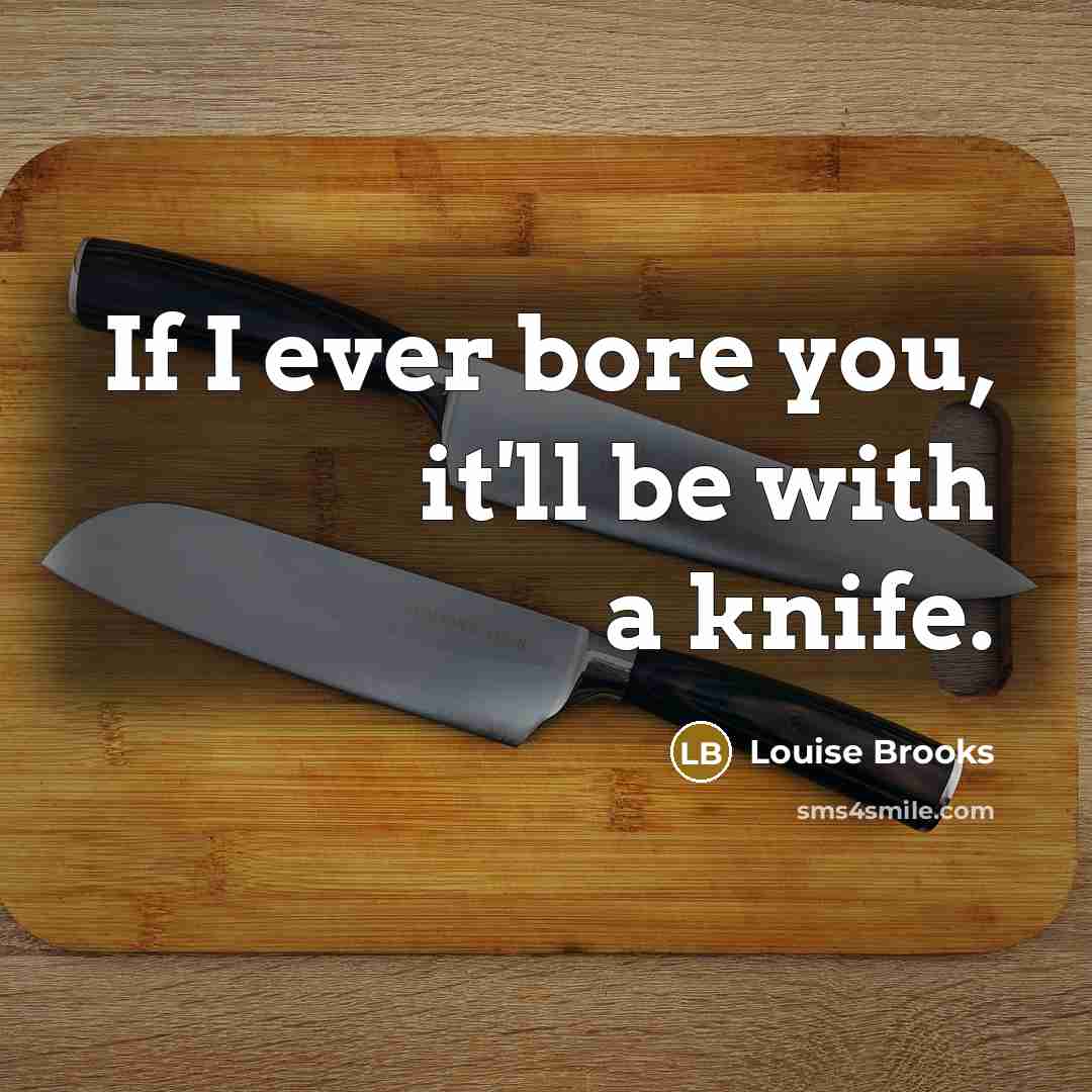 “If I ever bore you, it'll be with a knife.…” quote by Louise Brooks