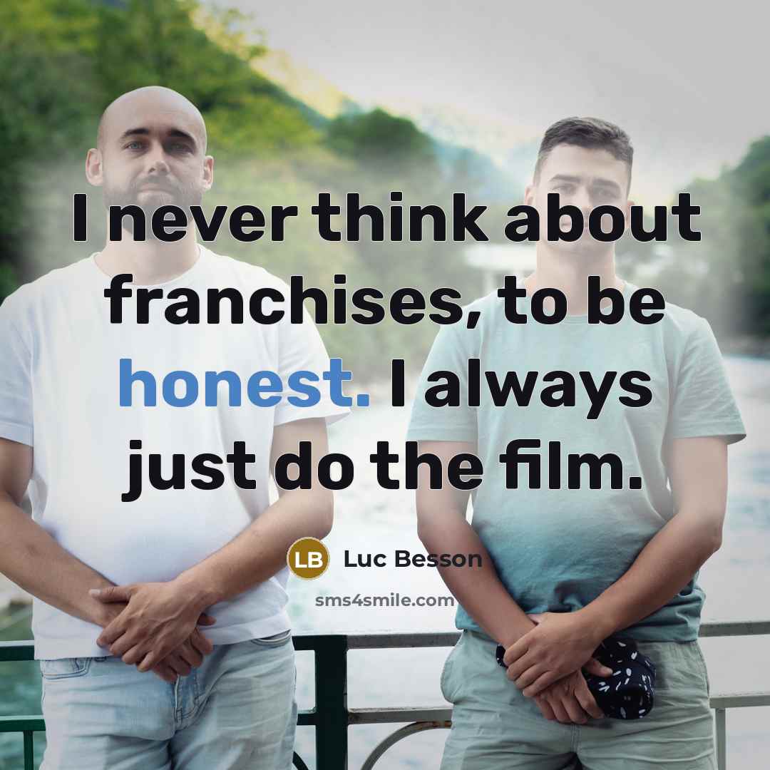 “I never think about franchises, to be honest. I always…” quote by Luc Besson