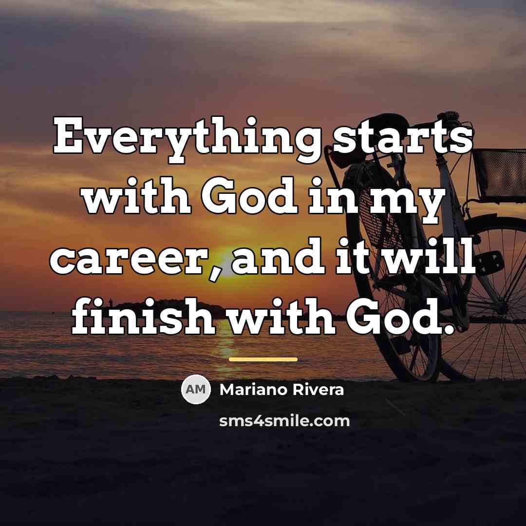 “Everything starts with God in my career, and it will…” quote by Mariano Rivera