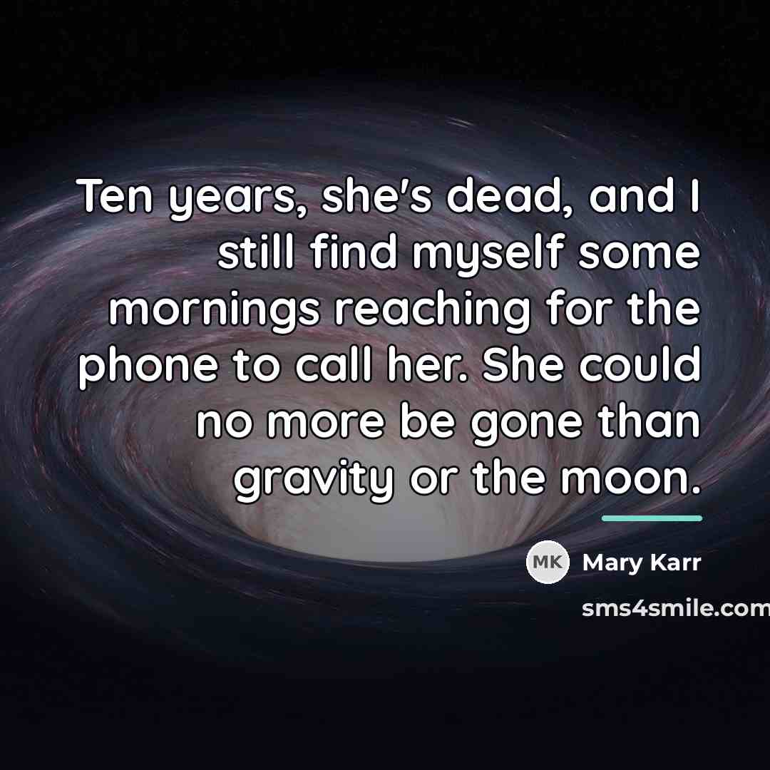 “Ten years, she's dead, and I still find myself some…” quote by Mary Karr