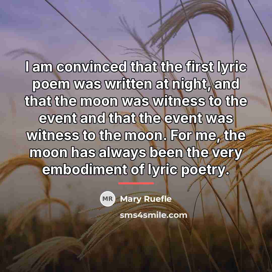 “I am convinced that the first lyric poem was written…” quote by Mary Ruefle