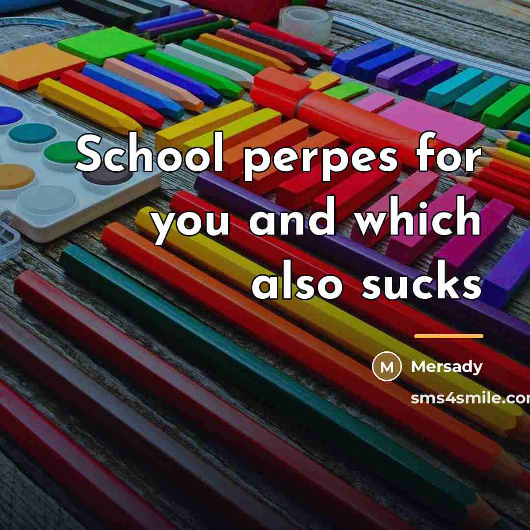 “School perpes for you and which also sucks…” quote by Mersady