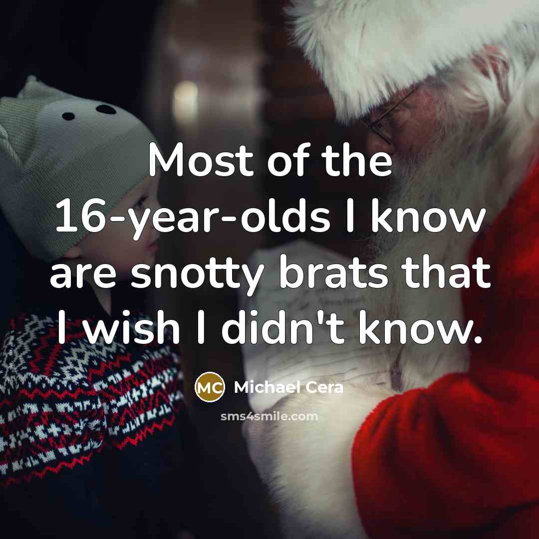“Most of the 16-year-olds I know are snotty brats that…” quote by Michael Cera