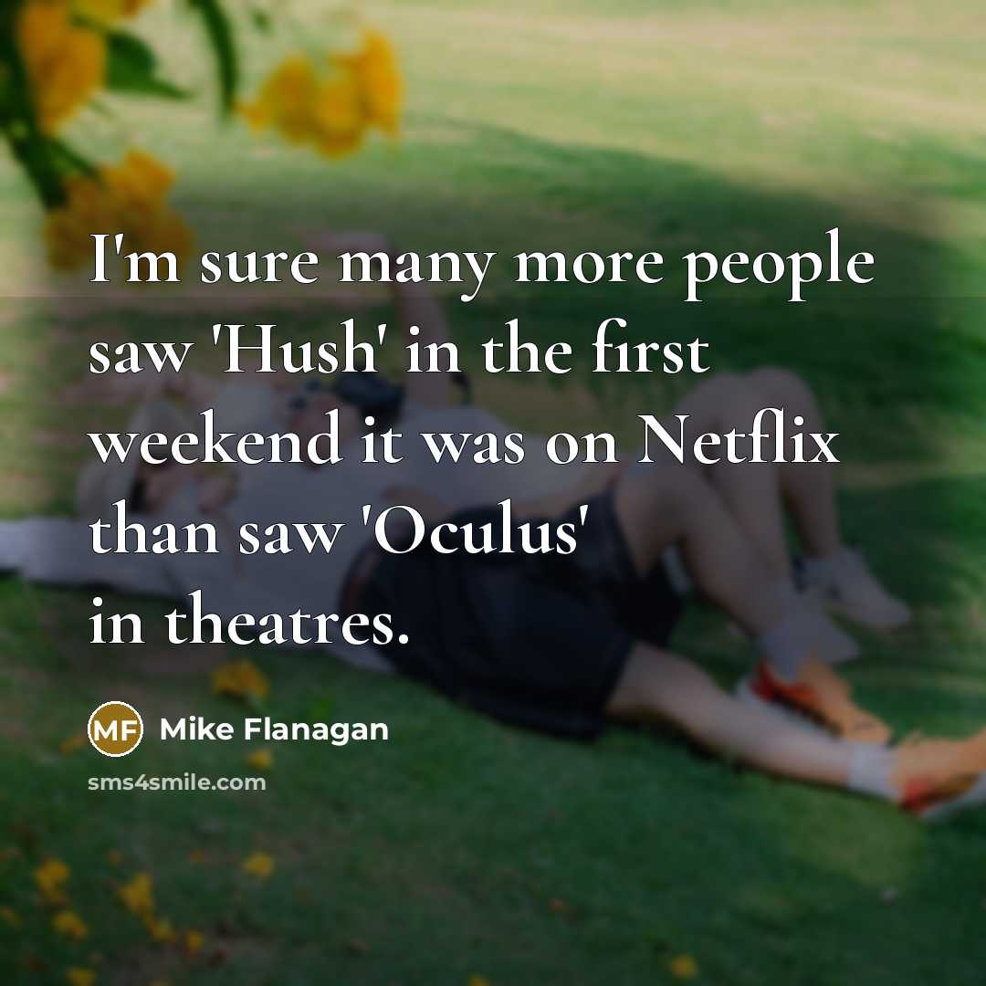 “I'm sure many more people saw 'Hush' in the first…” quote by Mike Flanagan