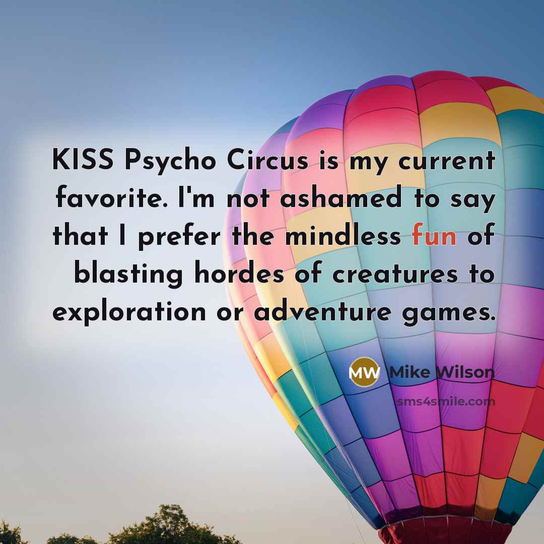 “KISS Psycho Circus is my current favorite. I'm not ashamed…” quote by Mike Wilson