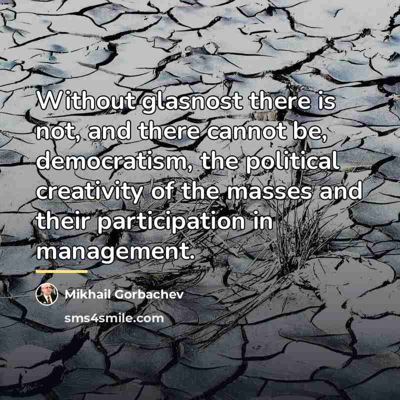 “Without glasnost there is not, and there cannot be, democratism,…” quote by Mikhail Gorbachev