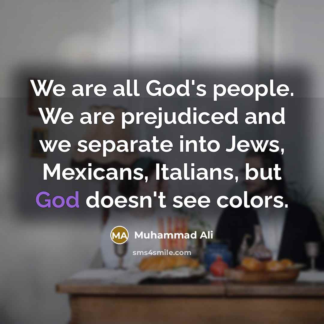 “We are all God's people. We are prejudiced and we…” quote by Muhammad Ali