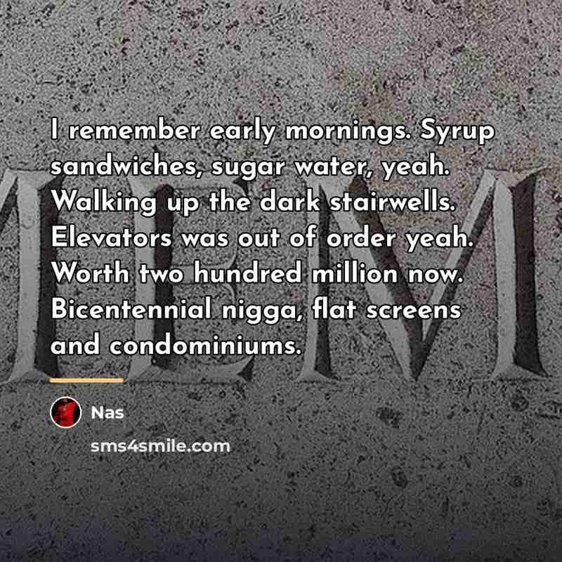 “I remember early mornings. Syrup sandwiches, sugar water, yeah. Walking…” quote by Nas