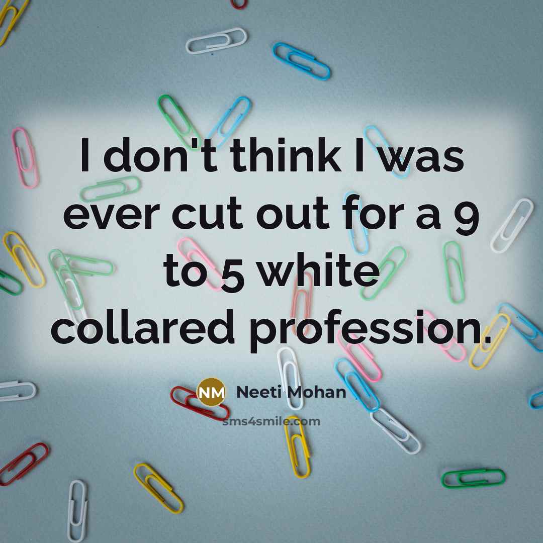 “I don't think I was ever cut out for a…” quote by Neeti Mohan