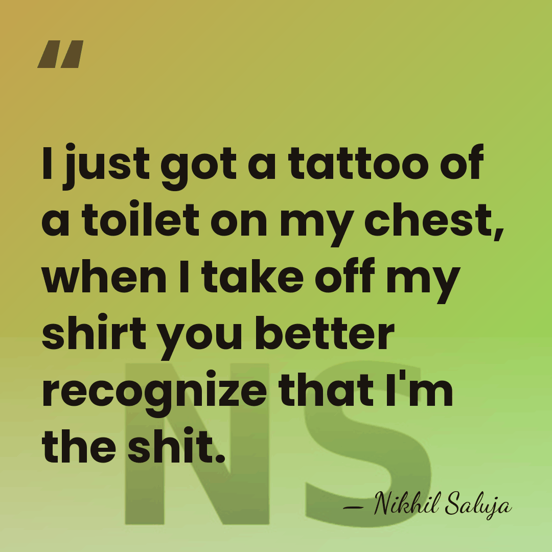 I just got a tattoo of a toilet on my chest, when&hellip; - Nikhil Saluja
