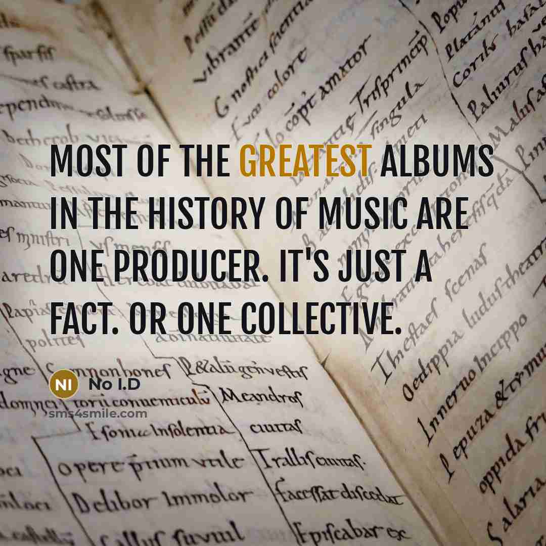 “Most of the greatest albums in the history of music are one producer. It's just a fact. Or one collective.” quote by No I.D